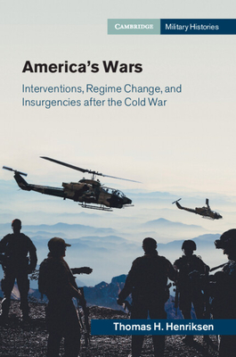 America's Wars: Interventions, Regime Change, and Insurgencies After the Cold War - Thomas H. Henriksen