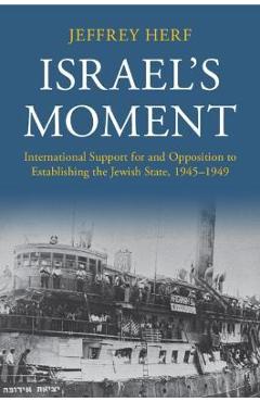 Poza produsului Israel's Moment: International Support for and Opposition to Establishing the Jewish State, 1945-1949 - Jeffrey Herf