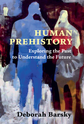 Human Prehistory: Exploring the Past to Understand the Future - Deborah Barsky
