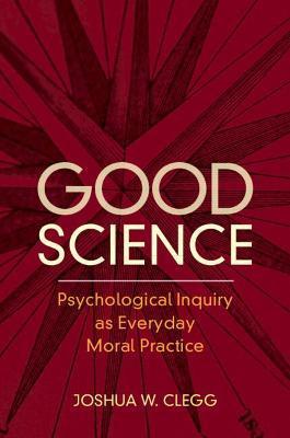 Coperta cărții 'Good Science: Psychological Inquiry as Everyday Moral Practice - Joshua W. Clegg'
