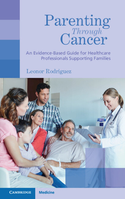 Parenting Through Cancer: An Evidence-Based Guide for Healthcare Professionals Supporting Families - Leonor Rodriguez