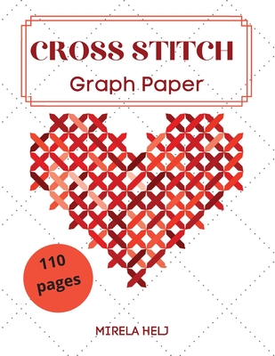 Cross Stitch Graph Paper(110 Pages): Create Your Own Embroidery Patterns Needlework Design! - Helj Mirela