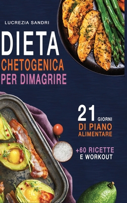 Dieta Chetogenica Per Dimagrire: 21 Giorni Di Piano Alimentare +60 Ricette E Workout - Lucrezia Sandri