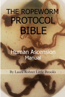 The Ropeworm Protocol Bible: Human Ascension Manual - Laura Rohrer Little Brooks