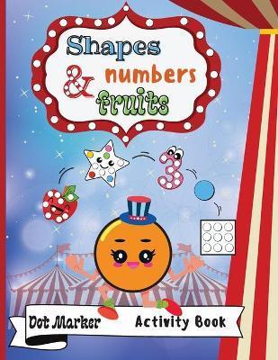 Shapes, Numbers & Fruits Dot Marker Activity Book: Dot Markers Activity Book: Shapes, Numbers and Fruits Easy Guided BIG DOTS Gift For Kids Ages 1-3, - Melody Marrow