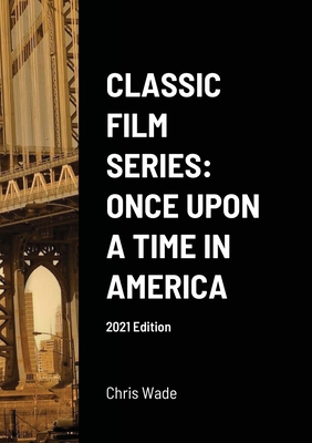 Classic Film Series: Once Upon a Time in America 2021 Edition - Chris Wade