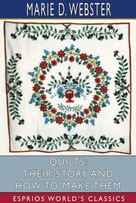 Quilts: Their Story and How to Make Them (Esprios Classics) - Marie D. Webster