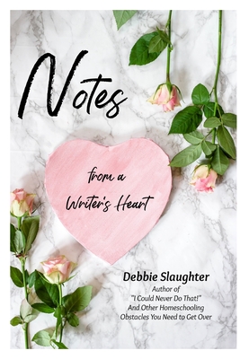 Notes from a Writer's Heart: Short Stories and Essays - Debbie Slaughter