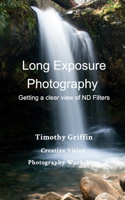 Long Exposure Photography: Getting a clear view on ND Filters - Timothy Griffin