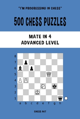 500 Chess Puzzles, Mate in 4, Advanced Level: Solve chess problems and improve your tactical skills - Chess Akt