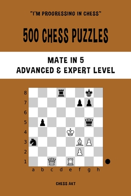 500 Chess Puzzles, Mate in 5, Advanced and Expert Level: Solve chess problems and improve your tactical skills - Chess Akt