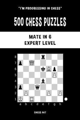 500 Chess Puzzles, Mate in 6, Expert Level: Solve chess problems and improve your tactical skills - Chess Akt