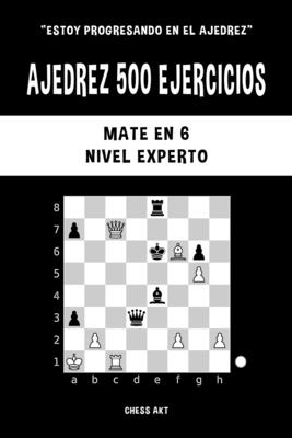 Ajedrez 500 ejercicios, Mate en 6, Nivel Experto: Resuelve problemas de ajedrez y mejora tus habilidades tácticas - Chess Akt