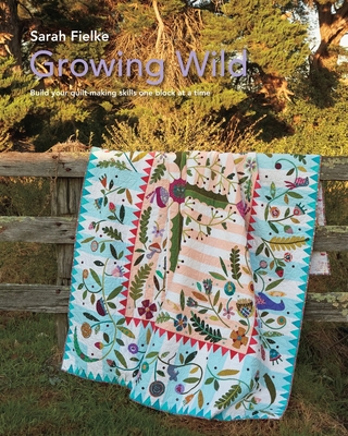 Growing Wild Quilt Pattern and instructional videos: Build your quilt one block at a time - Sarah Fielke