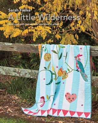 A Little Wilderness Quilt Pattern and Instructional Videos: Build you quilt one block at a time - Sarah Fielke