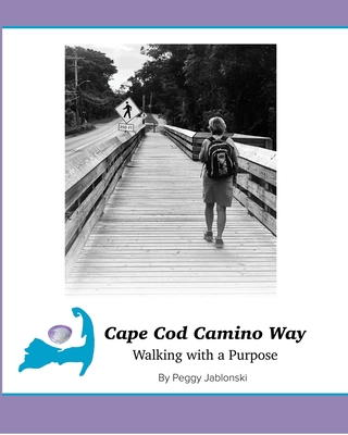 Cape Cod Camino Way: Walking with a Purpose - Peggy Jablonski