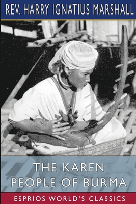 The Karen People of Burma (Esprios Classics): A Study in Anthropology and Ethnology - Harry Ignatius Marshall