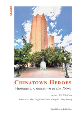 Chinatown Heroes: Manhattan Chinatown in the 1990s - Wai Wah Chen (陈 著）