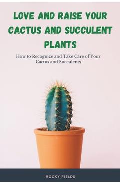 Coperta cărții 'Love and raise your cactus and succulent plants: How to Recognize and Take Care of Your Cactus and Succulents - Rocky'