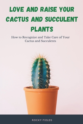 Coperta cărții 'Love and raise your cactus and succulent plants: How to Recognize and Take Care of Your Cactus and Succulents - Rocky'
