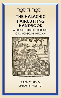 The Halachic Haircutting Handbook: A Breakthrough Exposure of an Obscure Mitzvah (International/ Israel Edition) - Rabbi Chaim -. Binyamin Jachter