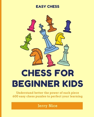 Chess for Beginner Kids: Understand BETTER each piece, 600 easy chess puzzles to perfect your learning - Jerry Nice