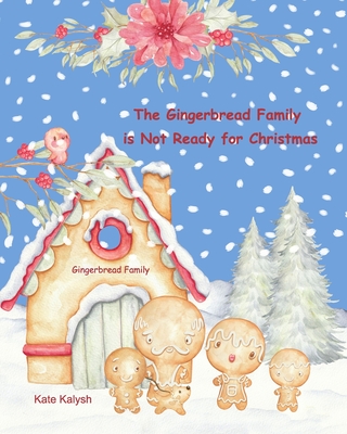 The Gingerbread Family is Not Ready for Christmas: Christmas story for children - Kate Kalysh