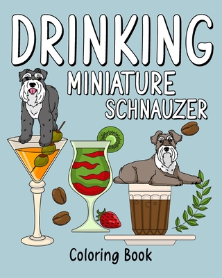 Drinking Miniature Schnauzer: Coloring Book for Adults, Coloring Book with Many Coffee and Drinks Recipes - Paperland