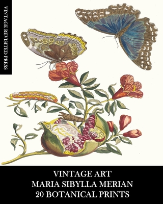 Vintage Art: Maria Sibylla Merian: 20 Botanical Prints: Entomology Ephemera for Framing, Home Decor and Collage - Vintage Revisited Press
