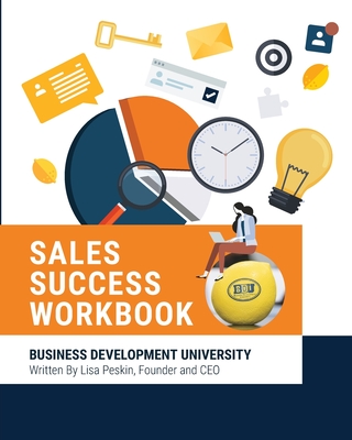 BDU Sales Success Workbook: Comprehensive tools and methodologies for every aspect of the sales cycle - Lisa Peskin