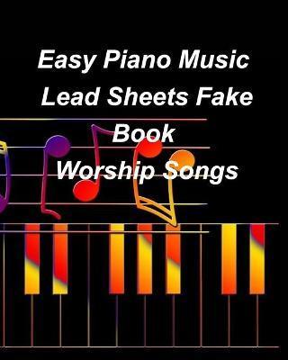 Easy Piano Music Lead Sheets Fake Book Worship Songs: Praise Worship Piano Lead Sheets Fake Book - Mary Taylor