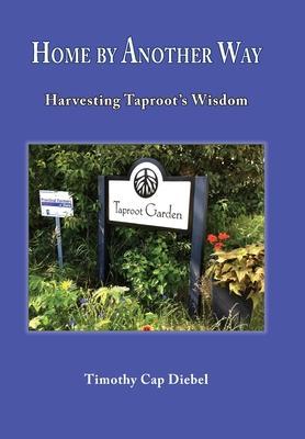 Home by Another Way: Harvesting Taproots Wisdom - Timothy Cap Diebel
