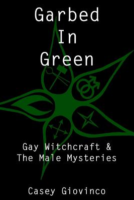 Garbed In Green: Gay Witchcraft & The Male Mysteries - Stewart A
