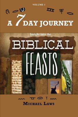 A 7 Day Journey: Insight into the BIBLICAL FEASTS - Michael Laws