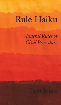 Rule Haiku: Federal Rules of Civil Procedure - Levi Jones