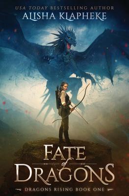 Fate of Dragons: Dragons Rising Book One - Alisha Klapheke