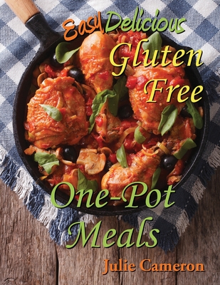 Easy Delicious Gluten-Free One-Pot Meals - Julie Cameron