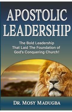 Poza produsului Apostolic Leadership: The Bold Leadership That Laid The Foundation of God's Conquering Church - Mosy Madugba