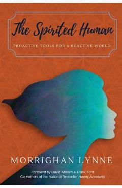 Coperta cărții 'The Spirited Human: Proactive Tools for a Reactive World - Morrighan Lynne'