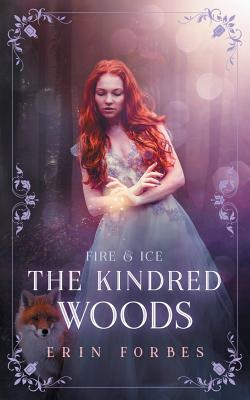 Fire & Ice: The Kindred Woods - Erin Forbes