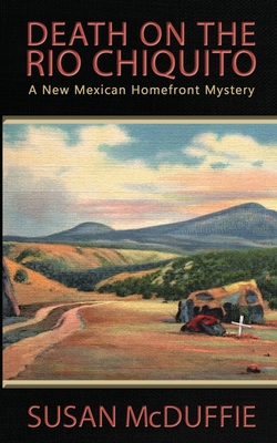 Death on the Rio Chiquito, A New Mexico Homefront Mystery - Susan Mcduffie