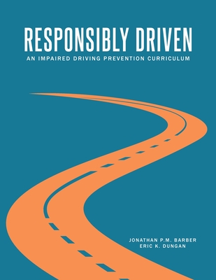 Responsibly Driven: An Impaired Driving Prevention Curriculum - Jonathan P. M. Barber