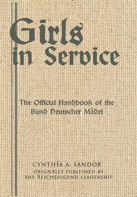 Girls in Service: The Official Handbook of the Bund Deutscher Mädel - Cynthia A. Sandor