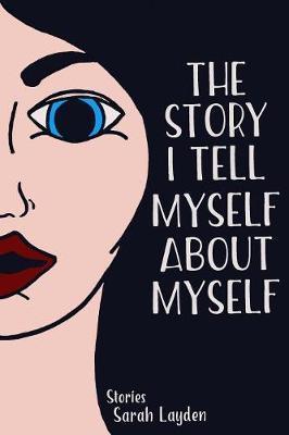 The Story I Tell Myself about Myself - Sarah Layden