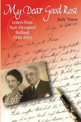 my dear good rosi: letters from nazi-occupied holland - Judy Vasos