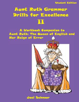 Aunt Ruth Grammar Drills for Excellence II: A Workbook Companion to Aunt Ruth: The Queen of English and Her Reign of Error - Joel F. Schnoor