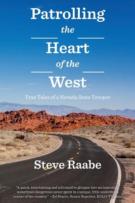 Patrolling the Heart of the West: True Tales of a Nevada State Trooper - Steve Raabe