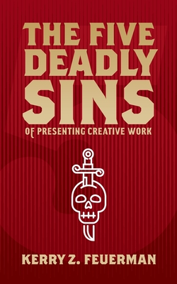 The Five Deadly Sins of Presenting Creative Work - Kerry Z. Feuerman