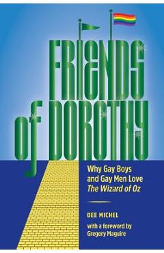 Coperta cărții 'Friends of Dorothy: Why Gay Boys and Gay Men Love The Wizard of Oz - Dee Michel'