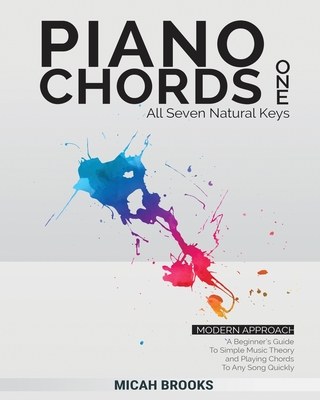 Piano Chords One: A Beginner's Guide To Simple Music Theory and Playing Chords To Any Song Quickly:: A Beginner's Guide To Simple Music - Micah Brooks